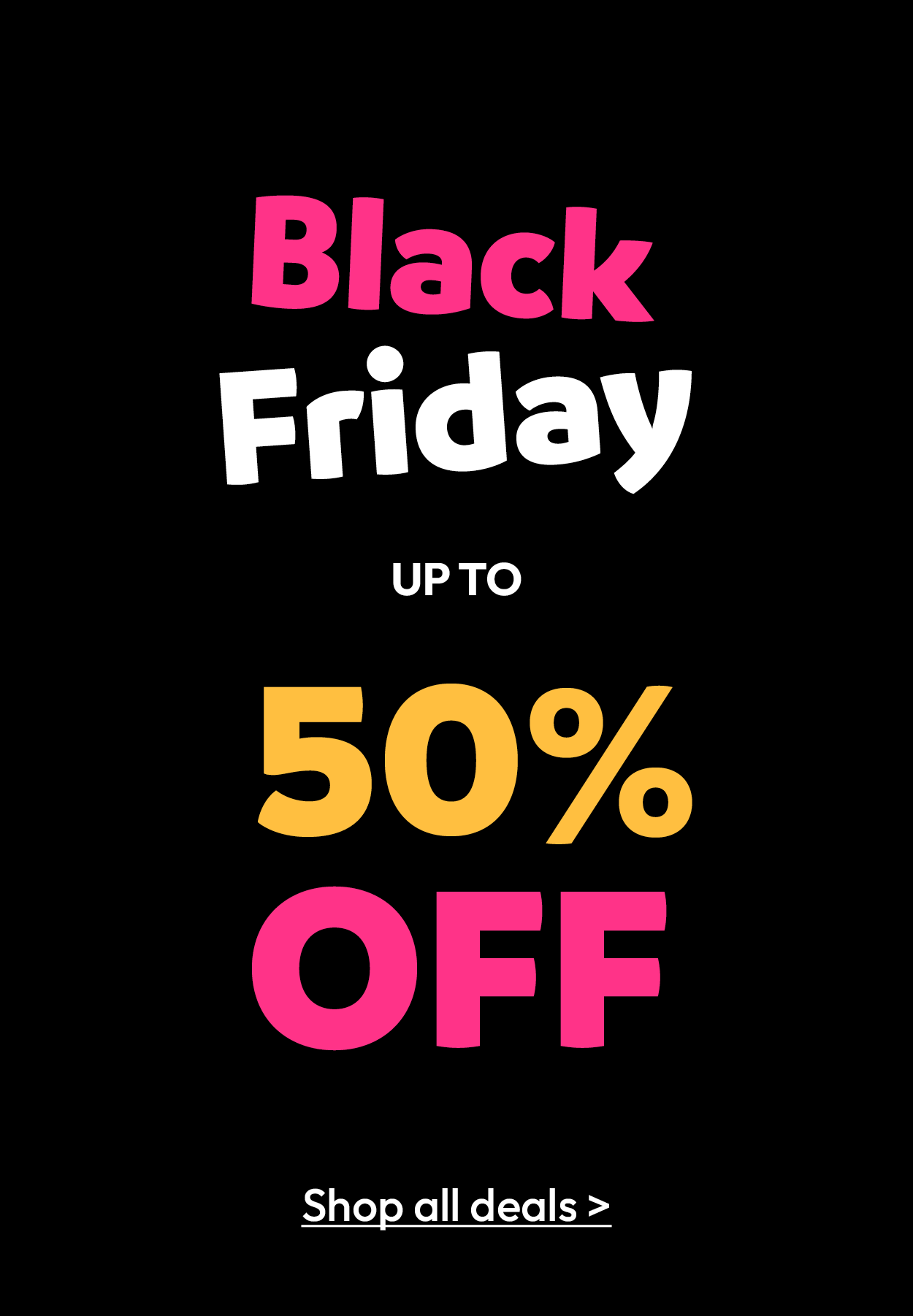 Homepage Edit Tile Black Friday 600x865px 50 Off